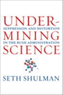 Undermining Science : Suppression and Distortion in the Bush Administration