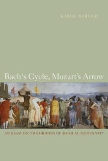 Bach's Cycle, Mozart's Arrow : An Essay on the Origins of Musical Modernity