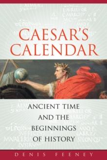 Caesar's Calendar : Ancient Time and the Beginnings of History