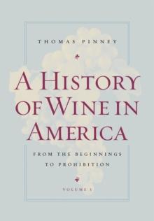 A History of Wine in America, Volume 1 : From the Beginnings to Prohibition