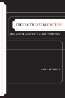 The Health Care Revolution : From Medical Monopoly to Market Competition