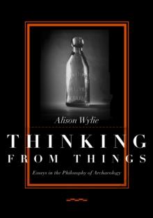 Thinking from Things : Essays in the Philosophy of Archaeology