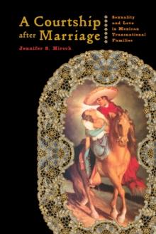 A Courtship after Marriage : Sexuality and Love in Mexican Transnational Families