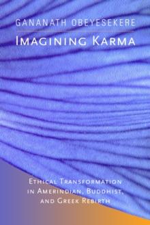 Imagining Karma : Ethical Transformation in Amerindian, Buddhist, and Greek Rebirth