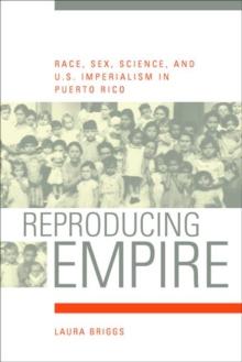 Reproducing Empire : Race, Sex, Science, and U.S. Imperialism in Puerto Rico