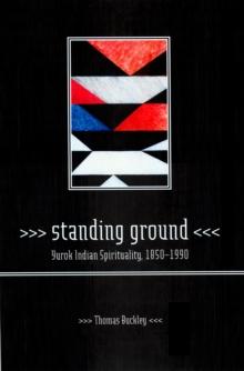 Standing Ground : Yurok Indian Spirituality, 1850-1990