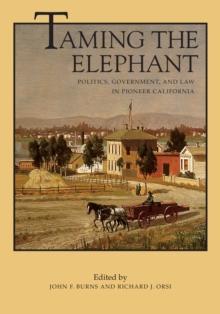 Taming the Elephant : Politics, Government, and Law in Pioneer California