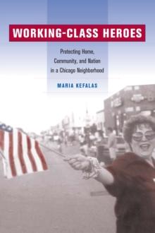 Working-Class Heroes : Protecting Home, Community, and Nation in a Chicago Neighborhood