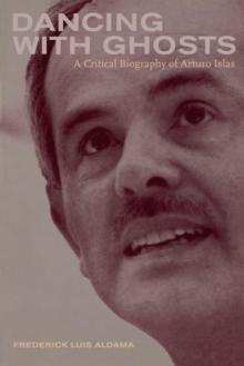 Dancing with Ghosts : A Critical Biography of Arturo Islas