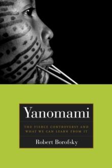 Yanomami : The Fierce Controversy and What We Can Learn from It