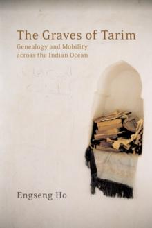 The Graves of Tarim : Genealogy and Mobility across the Indian Ocean