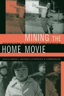 Mining the Home Movie : Excavations in Histories and Memories