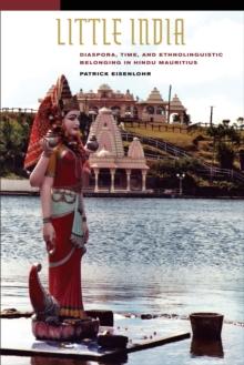 Little India : Diaspora, Time, and Ethnolinguistic Belonging in Hindu Mauritius