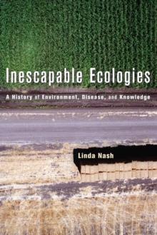 Inescapable Ecologies : A History of Environment, Disease, and Knowledge