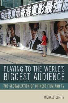 Playing to the World's Biggest Audience : The Globalization of Chinese Film and TV