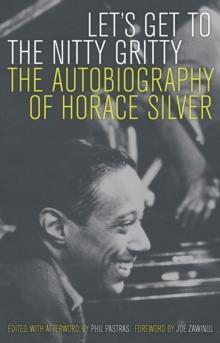 Let's Get to the Nitty Gritty : The Autobiography of Horace Silver