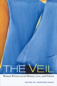 The Veil : Women Writers on Its History, Lore, and Politics