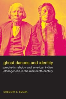 Ghost Dances and Identity : Prophetic Religion and American Indian Ethnogenesis in the Nineteenth Century