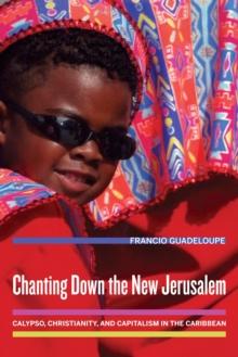 Chanting Down the New Jerusalem : Calypso, Christianity, and Capitalism in the Caribbean