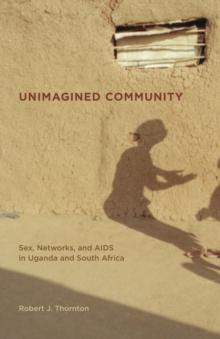 Unimagined Community : Sex, Networks, and AIDS in Uganda and South Africa