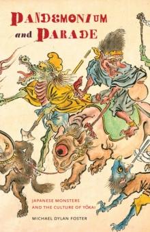 Pandemonium and Parade : Japanese Monsters and the Culture of Yokai