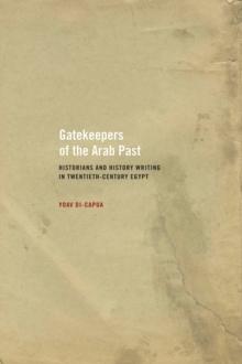 Gatekeepers of the Arab Past : Historians and History Writing in Twentieth-Century Egypt