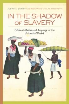 In the Shadow of Slavery : Africa's Botanical Legacy in the Atlantic World