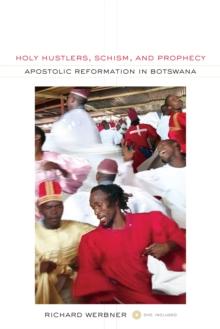 Holy Hustlers, Schism, and Prophecy : Apostolic Reformation in Botswana