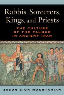 Rabbis, Sorcerers, Kings, and Priests : The Culture of the Talmud in Ancient Iran