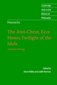 Nietzsche: The Anti-Christ, Ecce Homo, Twilight of the Idols : And Other Writings