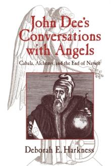 John Dee's Conversations with Angels : Cabala, Alchemy, and the End of Nature