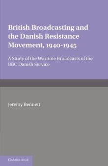 British Broadcasting And The Danish Resistance Movement 1940-1945 : A Study Of The Wartime Broadcasts Of The B.B.C. Danish Service