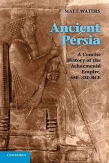 Ancient Persia : A Concise History of the Achaemenid Empire, 550330 BCE