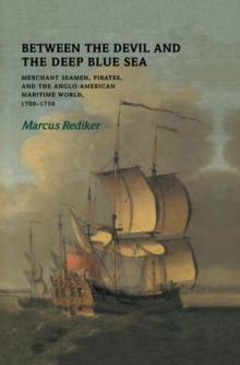 Between the Devil and the Deep Blue Sea : Merchant Seamen, Pirates and the Anglo-American Maritime World, 1700-1750