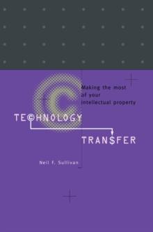 Technology Transfer : Making the Most of Your Intellectual Property