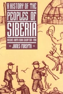 A History of the Peoples of Siberia : Russia's North Asian Colony 1581-1990