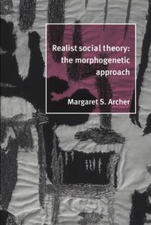 Realist Social Theory : The Morphogenetic Approach