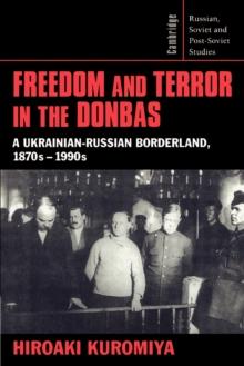 Freedom and Terror in the Donbas : A Ukrainian-Russian Borderland, 1870s-1990s