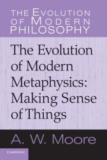 The Evolution of Modern Metaphysics : Making Sense of Things