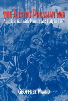 The Austro-Prussian War : Austria's War with Prussia and Italy in 1866