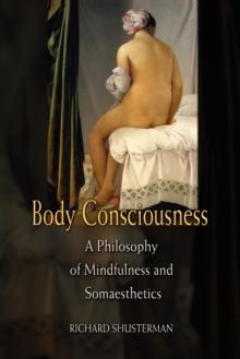 Body Consciousness : A Philosophy Of Mindfulness And Somaesthetics