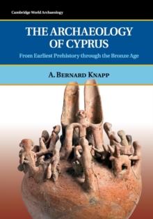 The Archaeology of Cyprus : From Earliest Prehistory through the Bronze Age