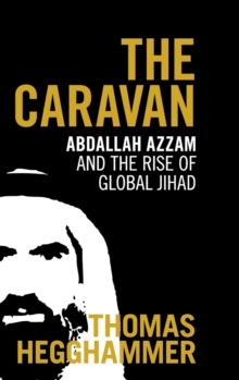 The Caravan : Abdallah Azzam and the Rise of Global Jihad