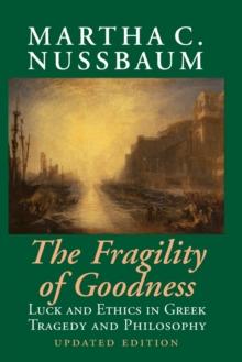 The Fragility of Goodness : Luck and Ethics in Greek Tragedy and Philosophy