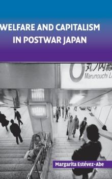 Welfare and Capitalism in Postwar Japan : Party, Bureaucracy, and Business