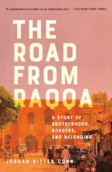 The Road from Raqqa : A Story of Brotherhood, Borders, and Belonging