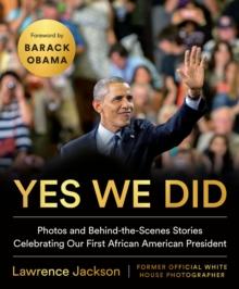 Yes We Did : Photos and Behind-the-Scenes Stories Celebrating Our First African American President