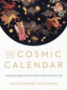 The Cosmic Calendar : Using Astrology to Get in Sync with Your Best Life