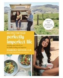 Recipes for Your Perfectly Imperfect Life : Everyday Ways to Eat for Health, Confidence, and Happiness