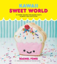 Kawaii Sweet World : 75 Cute, Colorful Confections